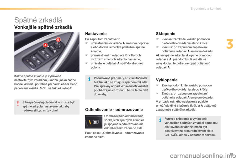 CITROEN C5 2016  Návod na použitie (in Slovak) 69
C5_sk_Chap03_ergo-et-confort_ed01-2015
Spätné zrkadlá
každé spätné zrkadlo je vybavené 
nastaviteľným zrkadlom, umožňujúcim zadné 
bočné videnie, potrebné pri predbiehaní alebo 
p