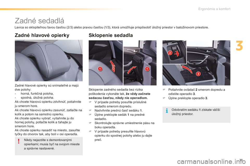 CITROEN C5 2016  Návod na použitie (in Slovak) 71
C5_sk_Chap03_ergo-et-confort_ed01-2015
Zadné hlavové opierky
Zadné hlavové opierky sú snímateľné a majú 
dve polohy:
- 
h
 orná, funkčná poloha,
-
 
s
 podná, úložná poloha.
ak c

h