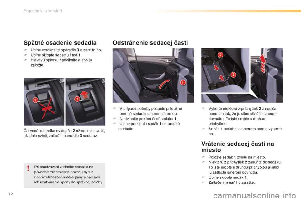 CITROEN C5 2016  Návod na použitie (in Slovak) 72
C5_sk_Chap03_ergo-et-confort_ed01-2015
Odstránenie sedacej časti
Spätné osadenie sedadla
F Úplne vyrovnajte operadlo 3   a zaistite ho.
F  Ú plne sklopte sedaciu časť 1 .
F
 
H
 lavovú opi
