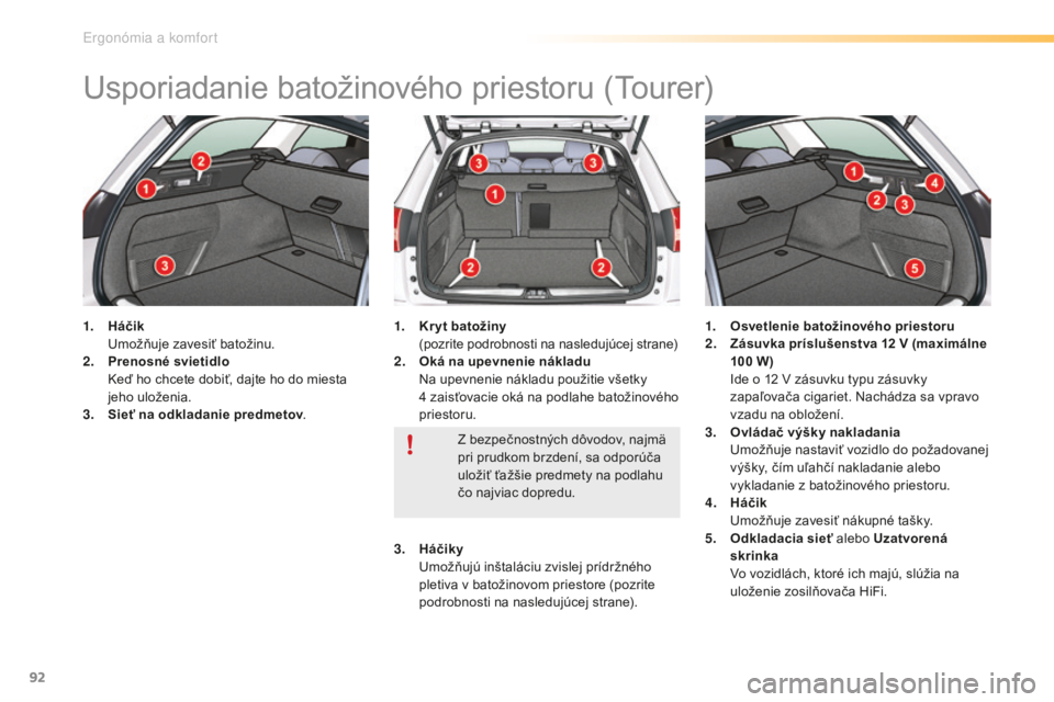 CITROEN C5 2016  Návod na použitie (in Slovak) 92
C5_sk_Chap03_ergo-et-confort_ed01-2015
usporiadanie batožinového priestoru (tourer)
1. Háčik  
um ožňuje zavesiť batožinu.
2.
 P

renosné svietidlo  
 

k
e
 ď ho chcete dobiť, dajte ho 