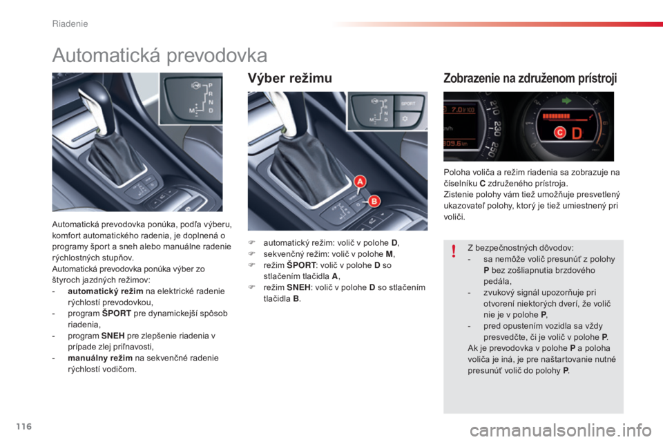CITROEN C5 2015  Návod na použitie (in Slovak) 116
C5_sk_Chap04_conduite_ed01-2014
Výber režimuZobrazenie na združenom prístroji
F automatický režim: volič v polohe D,
F  s ekvenčný režim: volič v polohe M ,
F
 
r
 ežim ŠPORT : volič