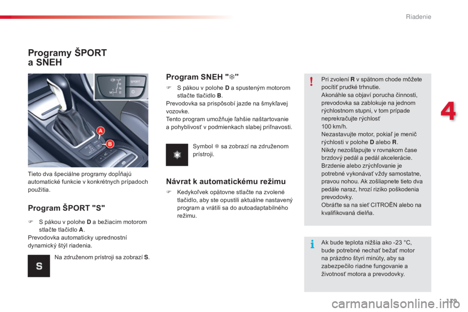 CITROEN C5 2015  Návod na použitie (in Slovak) 119
C5_sk_Chap04_conduite_ed01-2014
Programy ŠPORT  
a SNEH
Program ŠPORT "S"
tieto dva špeciálne programy dopĺňajú 
automatické funkcie v konkrétnych prípadoch 
použitia.
F
 
S p
 