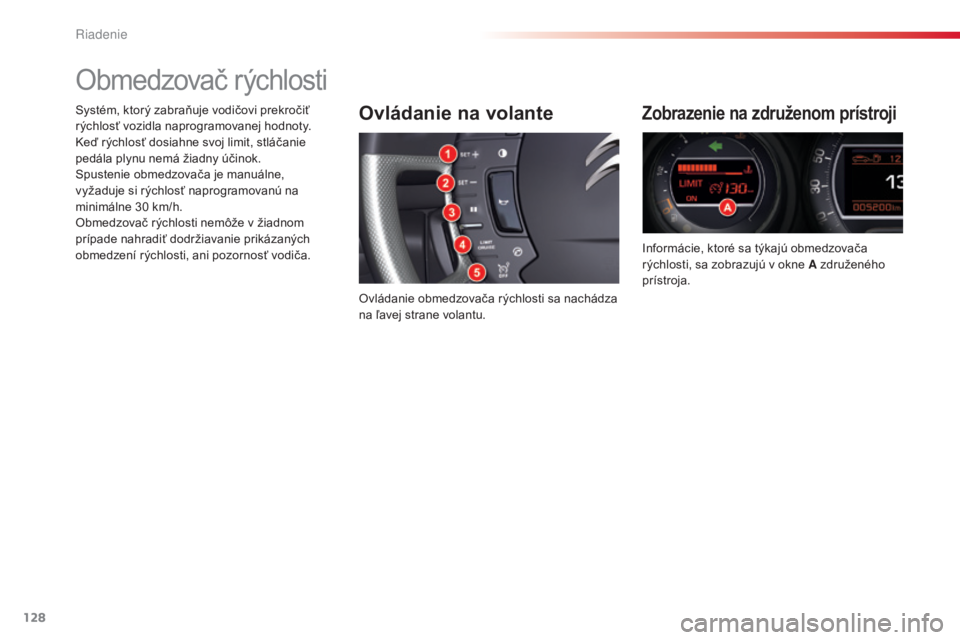 CITROEN C5 2015  Návod na použitie (in Slovak) 128
C5_sk_Chap04_conduite_ed01-2014
Obmedzovač rýchlosti
Ovládanie na volante
Ovládanie obmedzovača rýchlosti sa nachádza 
na ľavej strane volantu.
Zobrazenie na združenom prístroji
Informá