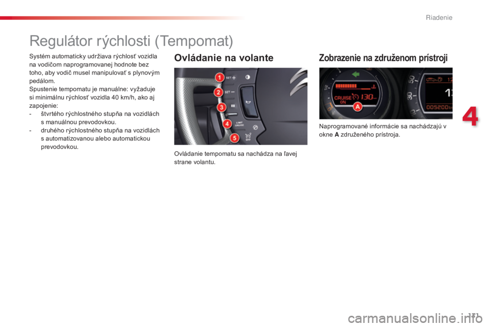 CITROEN C5 2015 Návod na použitie (in Slovak) 131
C5_sk_Chap04_conduite_ed01-2014
regulátor rýchlosti (tempomat)
Zobrazenie na združenom prístroji
Naprogramované informácie sa nachádzajú v
okne A združeného prístroja.
Ovládanie na vo CITROEN C5 2015 Návod na použitie (in Slovak) 131
C5_sk_Chap04_conduite_ed01-2014
regulátor rýchlosti (tempomat)
Zobrazenie na združenom prístroji
Naprogramované informácie sa nachádzajú v
okne A združeného prístroja.
Ovládanie na vo