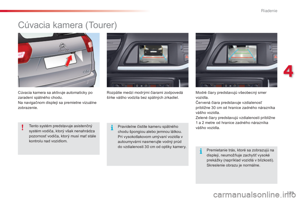 CITROEN C5 2015 Návod na použitie (in Slovak) 139
C5_sk_Chap04_conduite_ed01-2014
Cúvacia kamera (tourer)
Cúvacia kamera sa aktivuje automaticky po
zaradení spätného chodu.
Na navigačnom displeji sa premietne vizuálne
zobrazenie.ro zpät CITROEN C5 2015 Návod na použitie (in Slovak) 139
C5_sk_Chap04_conduite_ed01-2014
Cúvacia kamera (tourer)
Cúvacia kamera sa aktivuje automaticky po
zaradení spätného chodu.
Na navigačnom displeji sa premietne vizuálne
zobrazenie.ro zpät