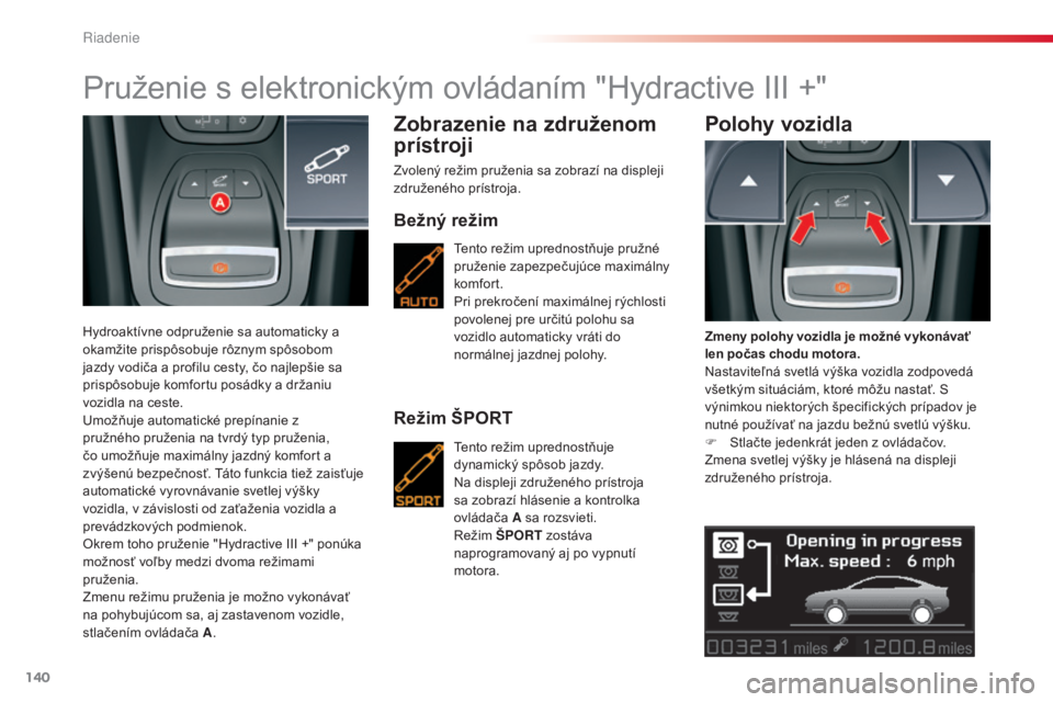 CITROEN C5 2015 Návod na použitie (in Slovak) 140
C5_sk_Chap04_conduite_ed01-2014
Pruženie s elektronickým ovládaním "Hydractive III +"
Hydroaktívne odpruženie sa automaticky a
okamžite prispôsobuje rôznym spôsobom
jazdy vodi CITROEN C5 2015 Návod na použitie (in Slovak) 140
C5_sk_Chap04_conduite_ed01-2014
Pruženie s elektronickým ovládaním "Hydractive III +"
Hydroaktívne odpruženie sa automaticky a
okamžite prispôsobuje rôznym spôsobom
jazdy vodi