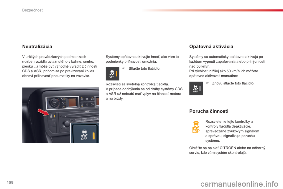 CITROEN C5 2015  Návod na použitie (in Slovak) 158
C5_sk_Chap06_securite_ed01-2014
Opätovná aktivácia
Porucha činnosti
rozsvietenie tejto kontrolky a 
kontroly tlačidla deaktivácie, 
sprevádzané zvukovým signálom 
a správou, signalizuje
