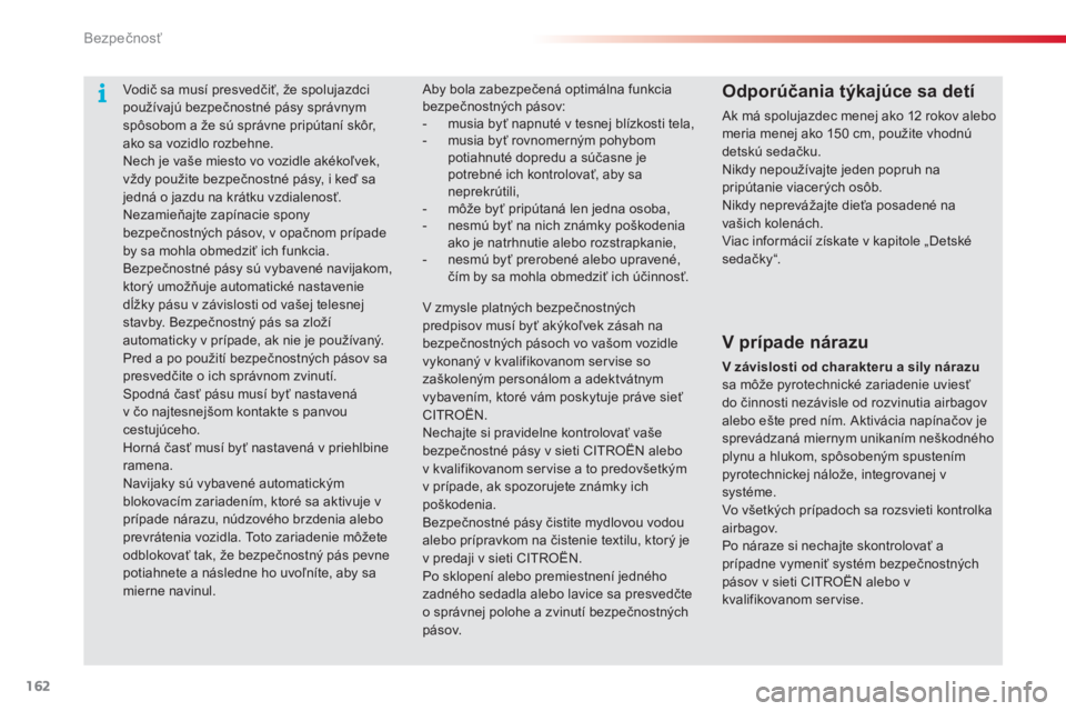 CITROEN C5 2015  Návod na použitie (in Slovak) 162
C5_sk_Chap06_securite_ed01-2014
vodič sa musí presvedčiť, že spolujazdci 
používajú bezpečnostné pásy správnym 
spôsobom a že sú správne pripútaní skôr, 
ako sa vozidlo rozbehne