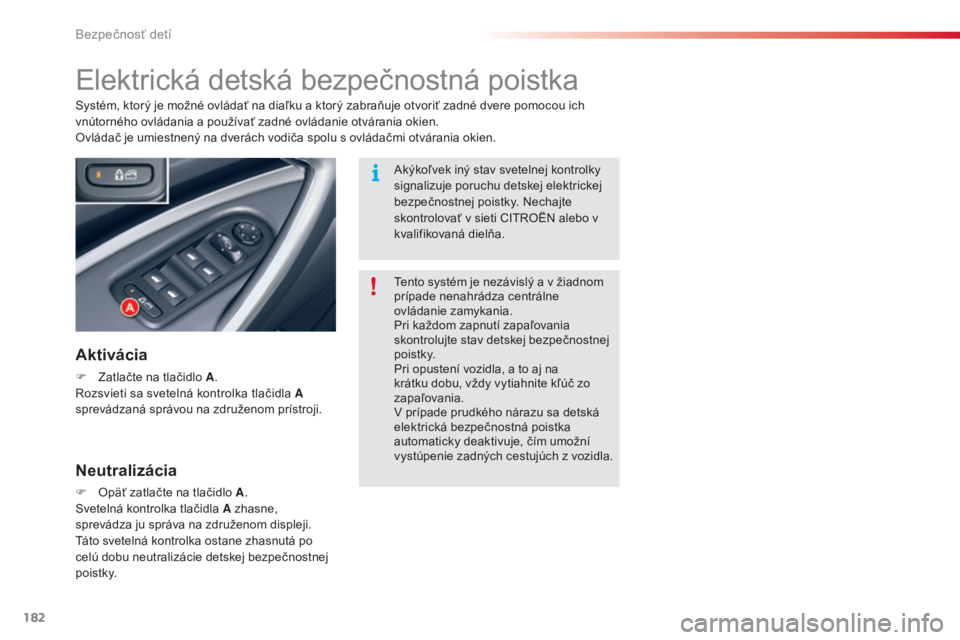 CITROEN C5 2015  Návod na použitie (in Slovak) 182
C5_sk_Chap07_securite-enfant_ed01-2014
elektrická detská bezpečnostná poistka
Aktivácia
F Zatlačte na tlačidlo A.ro
zsvieti sa svetelná kontrolka tlačidla  A 
sprevádzaná správou na zd