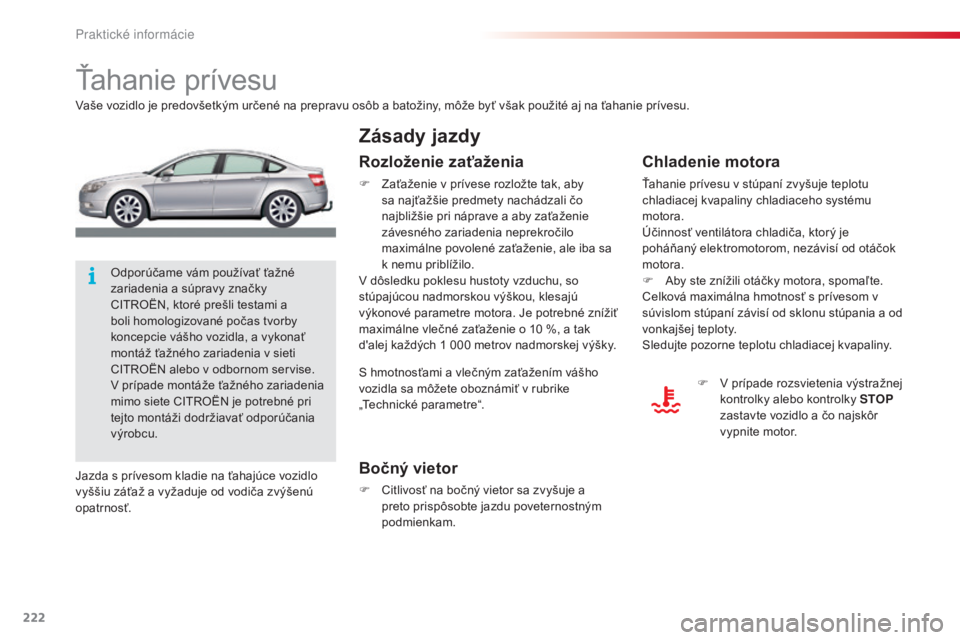 CITROEN C5 2015  Návod na použitie (in Slovak) 222
C5_sk_Chap08_information_ed01-2014
Ťahanie prívesu
vaše vozidlo je predovšetkým určené na prepravu osôb a batožiny, môže byť však použité aj na ťahanie prívesu.
Bočný vietor
F C
