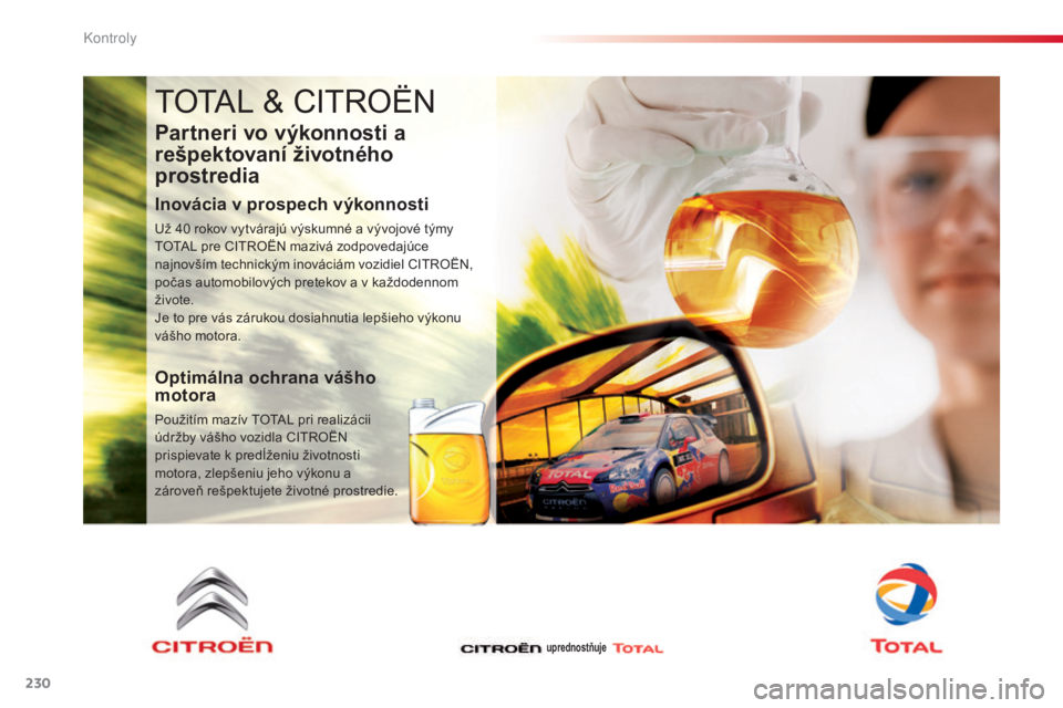 CITROEN C5 2015  Návod na použitie (in Slovak) 230
C5_sk_Chap09_verification_ed01-2014
tOtaL & CIt rO ËN
Partneri vo výkonnosti a 
rešpektovaní životného 
prostredia
Inovácia v prospech výkonnosti
už 40  rokov vytvárajú výskumné a vý