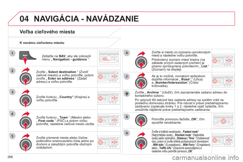 CITROEN C5 2015 Návod na použitie (in Slovak) 04
266
C5_sk_Chap11b_rt6-2-8_ed01-2014
Zatlačte na N AV, aby ste zobrazili
menu „ Navigation - guidance “.
K novému cieľovému miestu
Voľba cieľového miesta
Zvoľte „
Select destination CITROEN C5 2015 Návod na použitie (in Slovak) 04
266
C5_sk_Chap11b_rt6-2-8_ed01-2014
Zatlačte na N AV, aby ste zobrazili
menu „ Navigation - guidance “.
K novému cieľovému miestu
Voľba cieľového miesta
Zvoľte „
Select destination