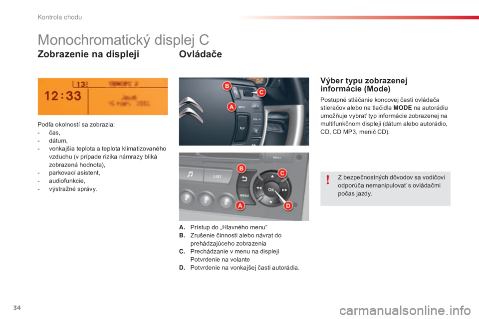 CITROEN C5 2015  Návod na použitie (in Slovak) 34
C5_sk_Chap01_controle-de-marche_ed01-2014
Monochromatický displej C
Zobrazenie na displeji Ovládače
Podľa okolností sa zobrazia:
- č as,
-
 
d
 átum,
-
 
v
 onkajšia teplota a teplota klima