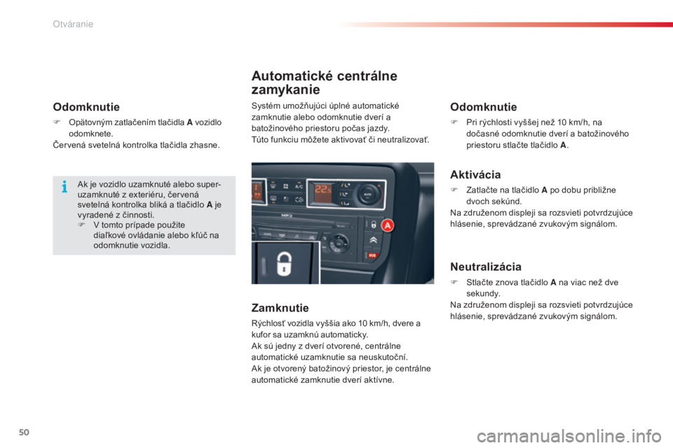 CITROEN C5 2015  Návod na použitie (in Slovak) 50
C5_sk_Chap02_ouverture_ed01-2014
Odomknutie
F Opätovným zatlačením tlačidla A vozidlo 
odomknete.
če

rvená svetelná kontrolka tlačidla zhasne.
Automatické centrálne 
zamykanie
Zamknutie