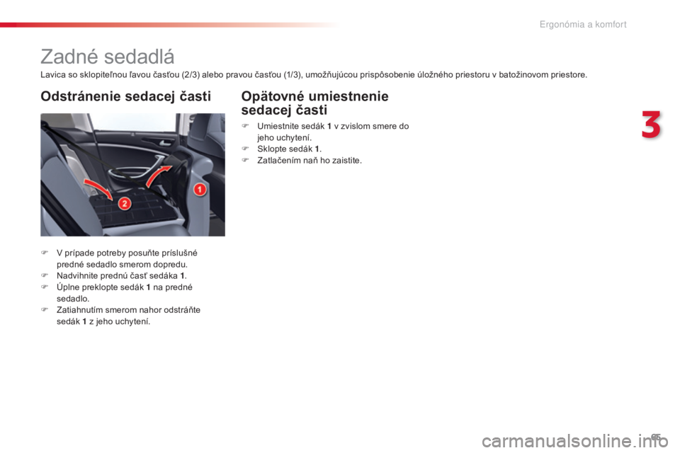 CITROEN C5 2015  Návod na použitie (in Slovak) 65
C5_sk_Chap03_ergo-et-confort_ed01-2014
Zadné sedadlá
Lavica so sklopiteľnou ľavou časťou (2/3) alebo pravou časťou (1/3), umožňujúcou prispôsobenie úložného priestoru v batožinovom 