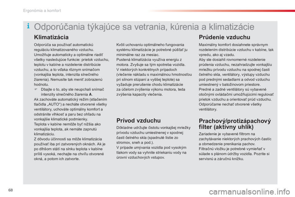 CITROEN C5 2015  Návod na použitie (in Slovak) 68
C5_sk_Chap03_ergo-et-confort_ed01-2014
Odporúča sa používať automatickú 
reguláciu klimatizovaného vzduchu.
um
ožňuje automaticky a optimálne riadiť 
všetky nasledujúce funkcie: priet