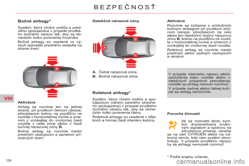 CITROEN C5 2014  Návod na použitie (in Slovak) VIII
124 
BEZPEČNOSŤ
 
 
 
 
 
 
 
 
 
 
Bočné airbagy *  
 
Systém, ktorý chráni vodiča a pred-
ného spolujazdca v prípade prudké-
ho bočného nárazu tak, aby sa ob-
medzilo riziko poran