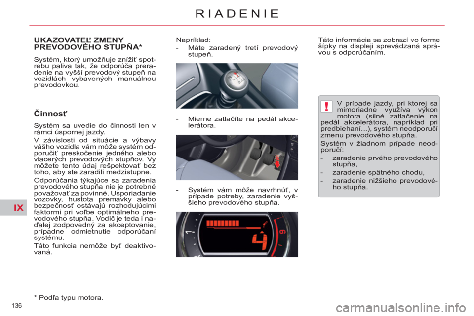 CITROEN C5 2014  Návod na použitie (in Slovak) IX
!
136 
RIADENIE
UKAZOVATEĽ ZMENY PREVODOVÉHO STUPŇA *
 
Systém, ktorý umožňuje znížiť spot-
rebu paliva tak, že odporúča prera-
denie na vyšší prevodový stupeň na 
vozidlách vyba