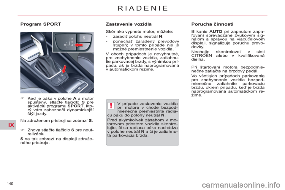 CITROEN C5 2014 Návod na použitie (in Slovak) IX
!
140
RIADENIE
V prípade zastavenia vozidla
pri motore v chode bezpod-
mienečne premiestnite radia-
cu páku do polohy neutrál N
.
Pred akýmkoľvek zásahom v mo-
torovom priestore v CITROEN C5 2014 Návod na použitie (in Slovak) IX
!
140
RIADENIE
V prípade zastavenia vozidla
pri motore v chode bezpod-
mienečne premiestnite radia-
cu páku do polohy neutrál N
.
Pred akýmkoľvek zásahom v mo-
torovom priestore v