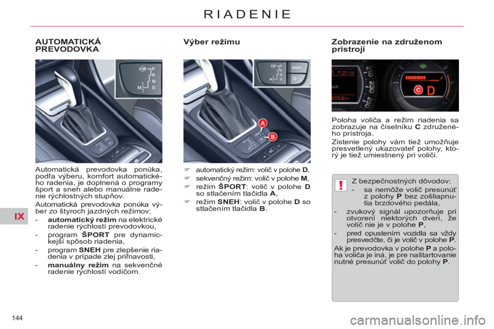 CITROEN C5 2014  Návod na použitie (in Slovak) IX
!
144 
RIADENIE
   
Výber režimu    
Zobrazenie na združenom 
prístroji 
   
 
�) 
  automatický režim: volič v polohe  D 
, 
 
 
�) 
 sekvenčný režim: volič v polohe  M 
, 
   
�) 
 re