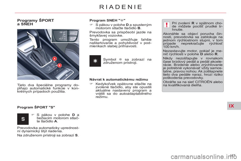 CITROEN C5 2014  Návod na použitie (in Slovak) IX
!
147 
RIADENIE
   
Programy ŠPORT 
a SNEH 
   
Program ŠPORT "S"    Tieto dva špeciálne programy do-
pĺňajú automatické funkcie v kon-
krétnych prípadoch použitia. 
   
 
�) 
 S pákou 