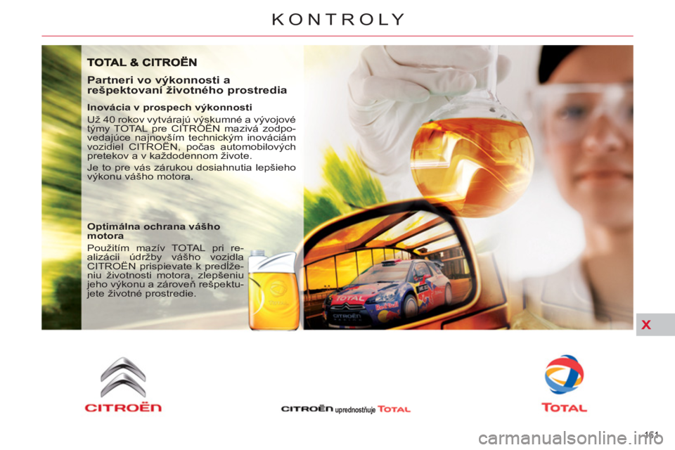 CITROEN C5 2014 Návod na použitie (in Slovak) X
161
KONTROLY
Partneri vo výkonnosti a
rešpektovaní životného prostredia
Inovácia v prospech výkonnosti
Už 40 rokov vytvárajú výskumné a vývojové
týmy TOTAL pre CITROËN CITROEN C5 2014 Návod na použitie (in Slovak) X
161
KONTROLY
Partneri vo výkonnosti a
rešpektovaní životného prostredia
Inovácia v prospech výkonnosti
Už 40 rokov vytvárajú výskumné a vývojové
týmy TOTAL pre CITROËN