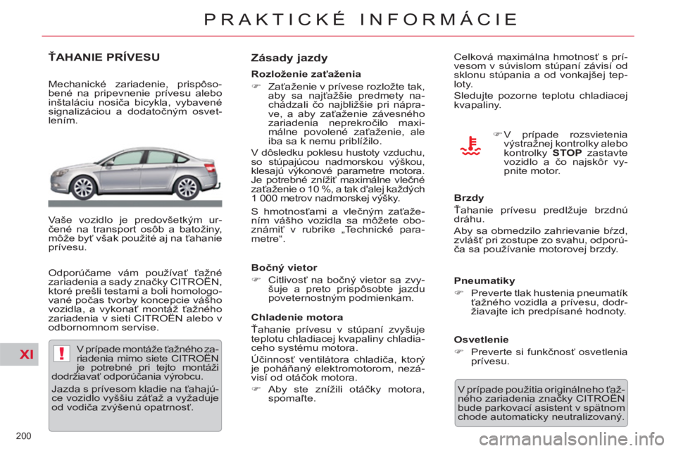 CITROEN C5 2014  Návod na použitie (in Slovak) XI!
200 
PRAKTICKÉ INFORMÁCIE
ŤAHANIE PRÍVESU
   
Mechanické zariadenie, prispôso-
bené na pripevnenie prívesu alebo 
inštaláciu nosiča bicykla, vybavené 
signalizáciou a dodatočným osv