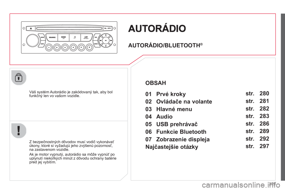 CITROEN C5 2014 Návod na použitie (in Slovak) 279
Váš systém Autorádio je zakódovaný tak, aby bol funkčný len vo vašom vozidle.
Z bezpe
čnostnČch d CITROEN C5 2014 Návod na použitie (in Slovak) 279
Váš systém Autorádio je zakódovaný tak, aby bol funkčný len vo vašom vozidle.
Z bezpe
čnostnČch d