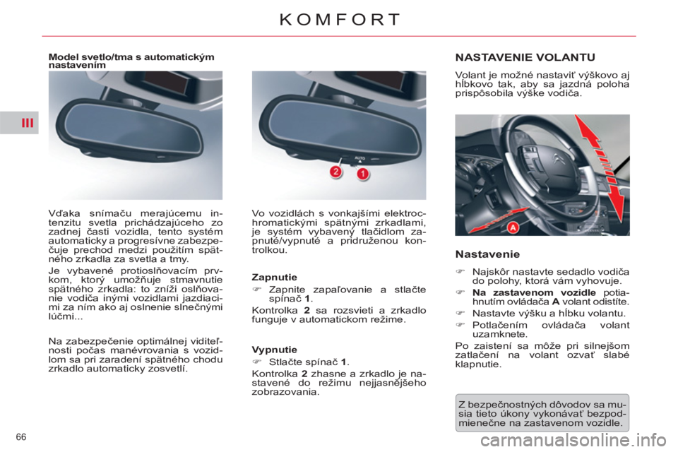 CITROEN C5 2014  Návod na použitie (in Slovak) III
66 
KOMFORT
  Z bezpečnostných dôvodov sa mu-
sia tieto úkony vykonávať bezpod-
mienečne na zastavenom vozidle.  
NASTAVENIE VOLANTU
 
Volant je možné nastaviť výškovo aj 
hĺbkovo tak