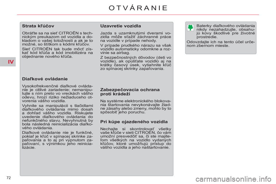 CITROEN C5 2014  Návod na použitie (in Slovak) IV
72 
OTVÁRANIE
   
 
 
 
 
 
 
 
 
 
 
 
 
 
Strata kľúčov 
 
Obráťte sa na sieť CITROËN s tech-
nickým preukazom od vozidla a do-
kladom o vašej totožnosti a ak je to 
možné, so štít
