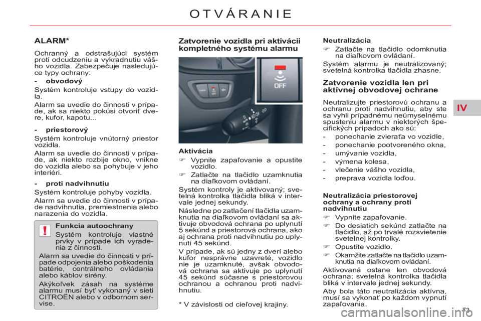 CITROEN C5 2014  Návod na použitie (in Slovak) IV
!
73 
OTVÁRANIE
ALARM *   
 
Ochranný a odstrašujúci systém 
proti odcudzeniu a vykradnutiu váš-
ho vozidla. Zabezpečuje nasledujú-
ce typy ochrany:  
   
- obvodový 
  Systém kontroluje
