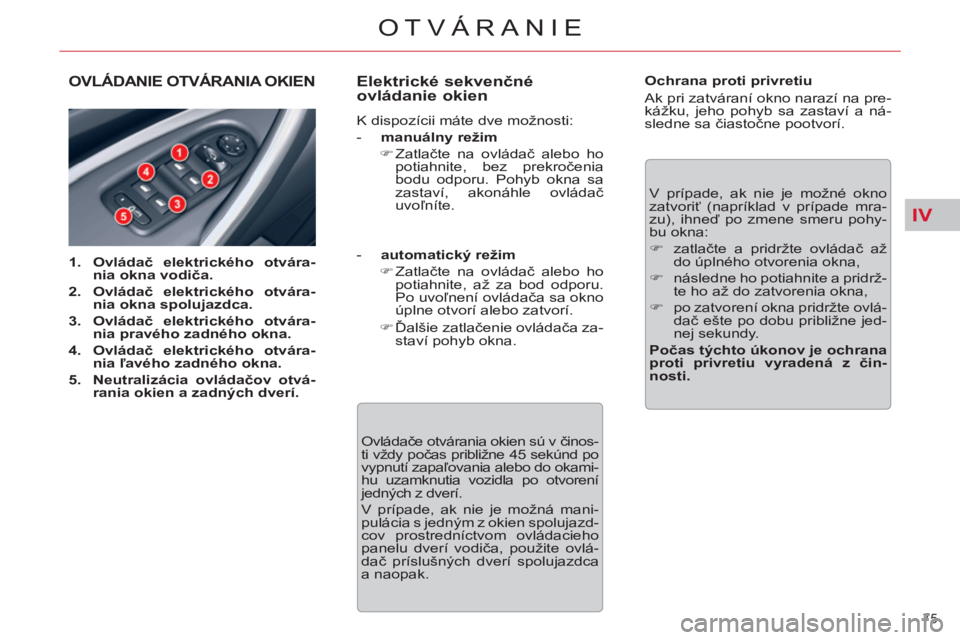 CITROEN C5 2014  Návod na použitie (in Slovak) IV
75 
OTVÁRANIE
OVLÁDANIE OTVÁRANIA OKIEN
   
 
1. 
  Ovládač elektrického otvára-
nia okna vodiča. 
 
   
2. 
  Ovládač elektrického otvára-
nia okna spolujazdca. 
 
   
3. 
  Ovládač 