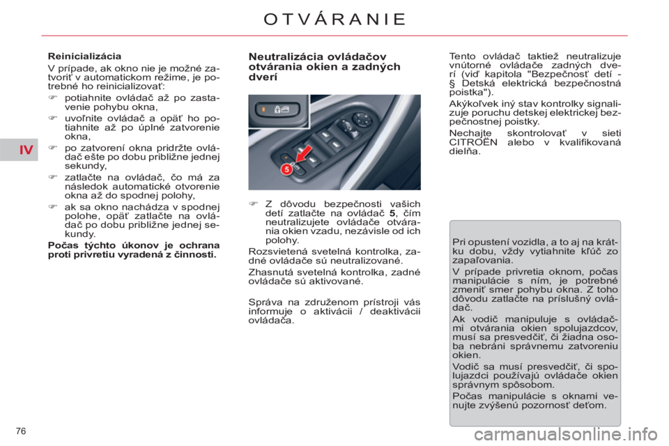 CITROEN C5 2014  Návod na použitie (in Slovak) IV
76 
OTVÁRANIE
   
Reinicializácia 
  V prípade, ak okno nie je možné za-
tvoriť v automatickom režime, je po-
trebné ho reinicializovať: 
   
 
�) 
 potiahnite ovládač až po zasta-
veni