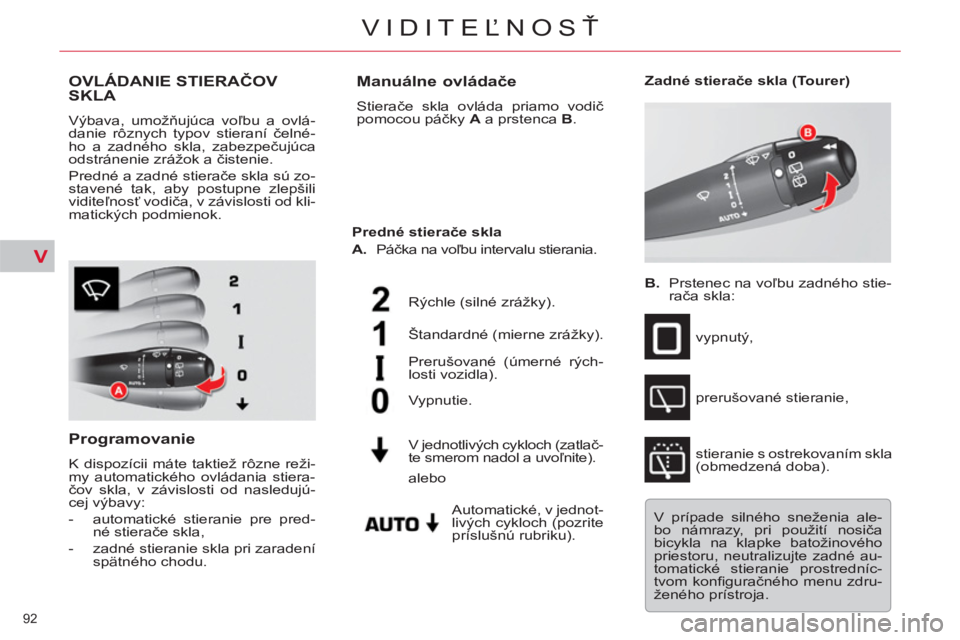 CITROEN C5 2014 Návod na použitie (in Slovak) V
92
VIDITEĽNOSŤ
OVLÁDANIE STIERAČOV
SKLA
Výbava, umožňujúca voľbu a ovlá-
danie rôznych typov stieraní čelné-
ho a zadného skla, zabezpečujúca
odstránenie zrážok a čistenie CITROEN C5 2014 Návod na použitie (in Slovak) V
92
VIDITEĽNOSŤ
OVLÁDANIE STIERAČOV
SKLA
Výbava, umožňujúca voľbu a ovlá-
danie rôznych typov stieraní čelné-
ho a zadného skla, zabezpečujúca
odstránenie zrážok a čistenie