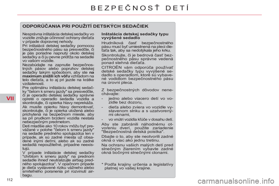 CITROEN C5 2012 Návod na použitie (in Slovak) VII
112
BEZPEČNOSŤ DETÍ
*
Podľa krajiny určenia a legislatívy
platnej vo vašej krajine.
ODPORÚČANIA PRI POUŽITÍ DETSKÝCH SEDAČIEK
Inštalácia detskej sedačky typu
vyv CITROEN C5 2012 Návod na použitie (in Slovak) VII
112
BEZPEČNOSŤ DETÍ
*
Podľa krajiny určenia a legislatívy
platnej vo vašej krajine.
ODPORÚČANIA PRI POUŽITÍ DETSKÝCH SEDAČIEK
Inštalácia detskej sedačky typu
vyv