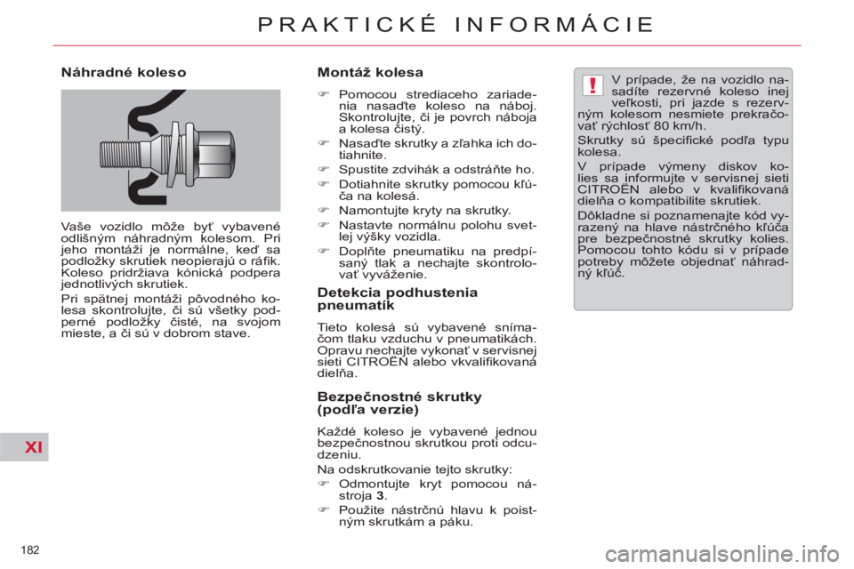 CITROEN C5 2012  Návod na použitie (in Slovak) XI
!
182 
PRAKTICKÉ INFORMÁCIE
   
Náhradné koleso 
 
Vaše vozidlo môže byť vybavené 
odlišným náhradným kolesom. Pri 
jeho montáži je normálne, keď sa 
podložky skrutiek neopierajú