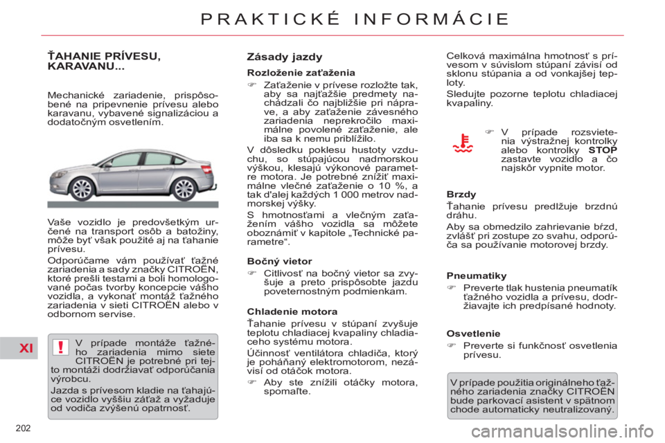 CITROEN C5 2012  Návod na použitie (in Slovak) XI!
202 
PRAKTICKÉ INFORMÁCIE
ŤAHANIE PRÍVESU, 
KARAVANU...
   
Mechanické zariadenie, prispôso-
bené na pripevnenie prívesu alebo 
karavanu, vybavené signalizáciou a 
dodatočným osvetlen