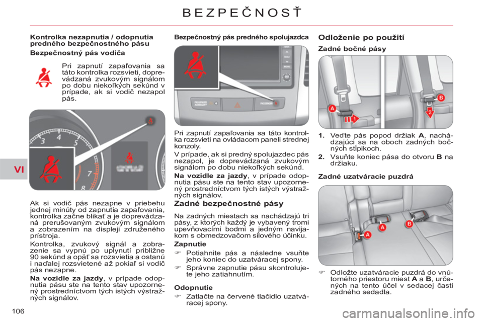 CITROEN C-CROSSER 2012  Návod na použitie (in Slovak) VI
BEZPEČNOSŤ
106
   
Kontrolka nezapnutia / odopnutia 
predného bezpečnostného pásu  
  Pri zapnutí zapaľovania sa 
táto kontrolka rozsvieti, dopre-
vádzaná zvukovým signálom 
po dobu ni