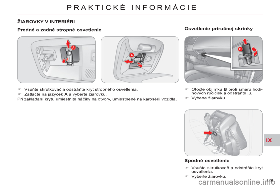 CITROEN C-CROSSER 2012  Návod na použitie (in Slovak) IX
PRAKTICKÉ INFORMÁCIE
145 
  ŽIAROVKY V INTERIÉRI
   
Predné a zadné stro
pné osvetlenie
 
 
 
�) 
 Vsuňte skrutkovač a odstráňte kryt stropného osvetlenia. 
   
�) 
 Zatlačte na jazý