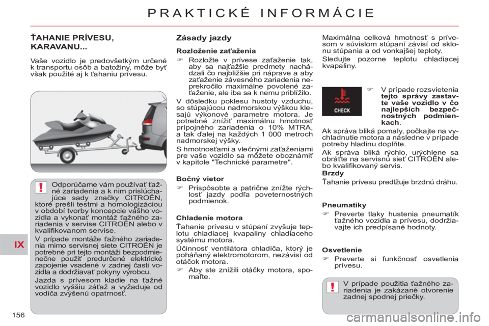 CITROEN C-CROSSER 2012  Návod na použitie (in Slovak) IX
!
!
PRAKTICKÉ INFORMÁCIE
156
ŤAHANIE PRÍVESU,
KARAVANU...    
Zásad
y jazdy 
Maximálna celková hmotnosť s príve-
som v súvislom stúpaní závisí od sklo-
nu stúpania a od vonkajšej te