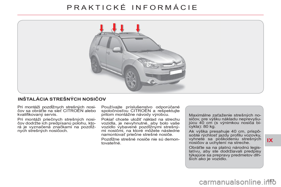 CITROEN C-CROSSER 2012  Návod na použitie (in Slovak) IX
PRAKTICKÉ INFORMÁCIE
157 
INŠTALÁCIA STREŠNÝCH NOSIČOV
 
Maximálne zaťaženie strešných no-
sičov, pre výšku nákladu neprevyšu-
júcu 40 cm (s výnimkou nosiča bi-
cykla): 80 kg. 
