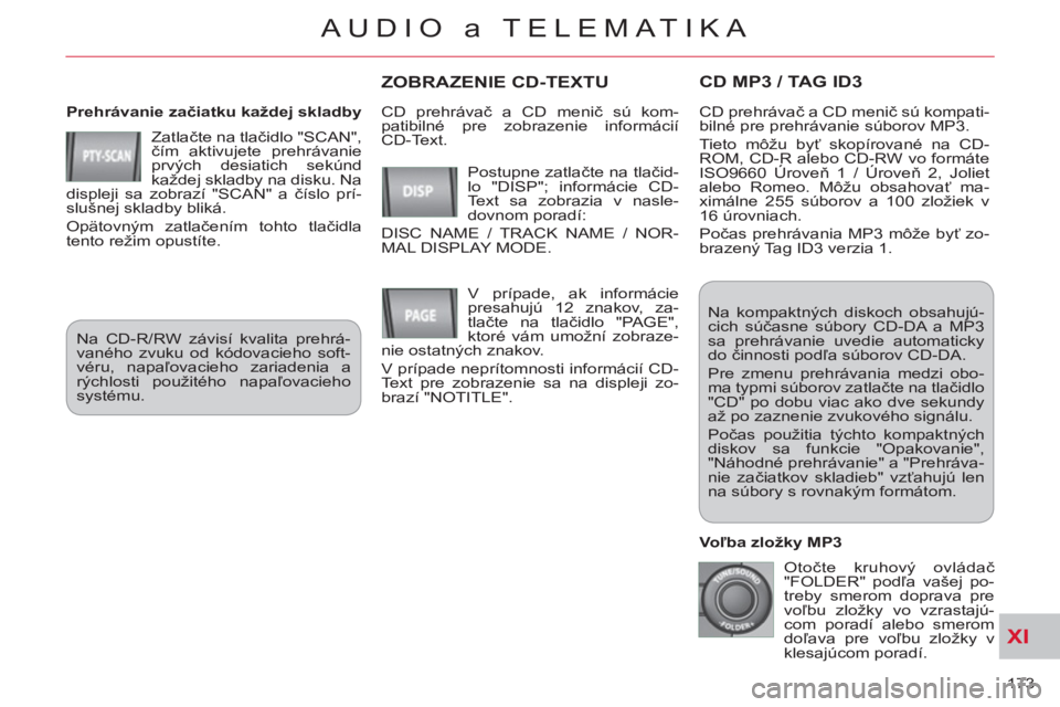 CITROEN C-CROSSER 2012 Návod na použitie (in Slovak) XI
173
AUDIO a TELEMATIKA
CD MP3 / TAG ID3
Prehrávanie začiatku každej skladby
Zatlačte na tlačidlo "SCAN",
čím aktivujete prehrávanie
prvých desiatich sekúnd
každej skladby na CITROEN C-CROSSER 2012 Návod na použitie (in Slovak) XI
173
AUDIO a TELEMATIKA
CD MP3 / TAG ID3
Prehrávanie začiatku každej skladby
Zatlačte na tlačidlo "SCAN",
čím aktivujete prehrávanie
prvých desiatich sekúnd
každej skladby na