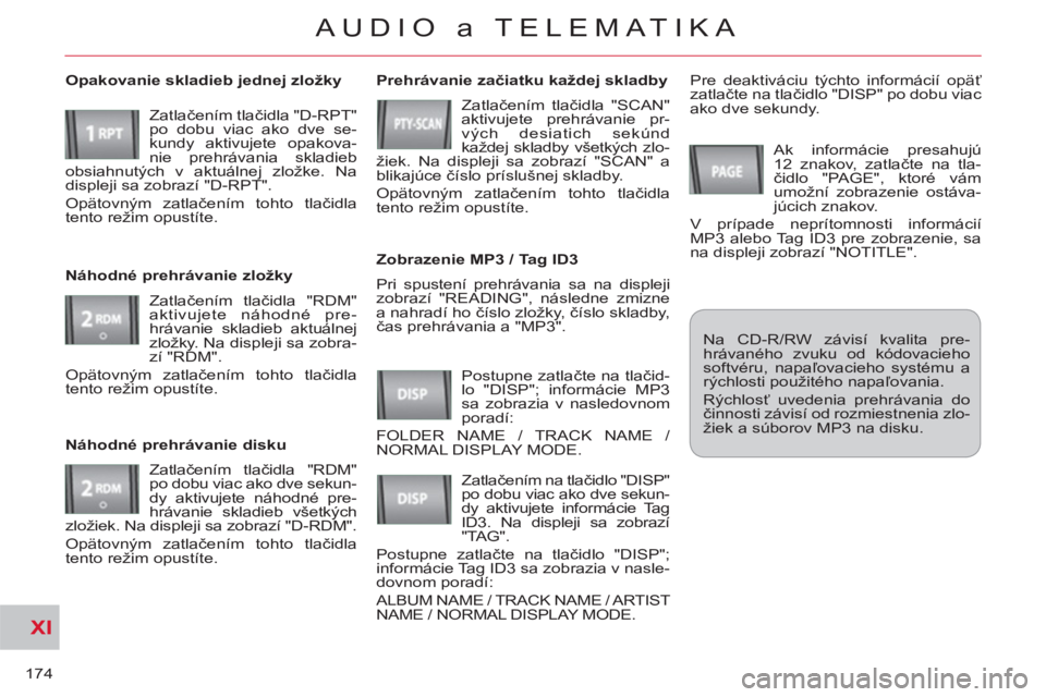 CITROEN C-CROSSER 2012 Návod na použitie (in Slovak) XI
174
AUDIO a TELEMATIKA
Pri spustení prehrávania sa na displeji
zobrazí "READING", následne zmizne
a nahradí ho číslo zložky, číslo skladby,
čas prehrávania a "MP3".
Prehrávan CITROEN C-CROSSER 2012 Návod na použitie (in Slovak) XI
174
AUDIO a TELEMATIKA
Pri spustení prehrávania sa na displeji
zobrazí "READING", následne zmizne
a nahradí ho číslo zložky, číslo skladby,
čas prehrávania a "MP3".
Prehrávan
