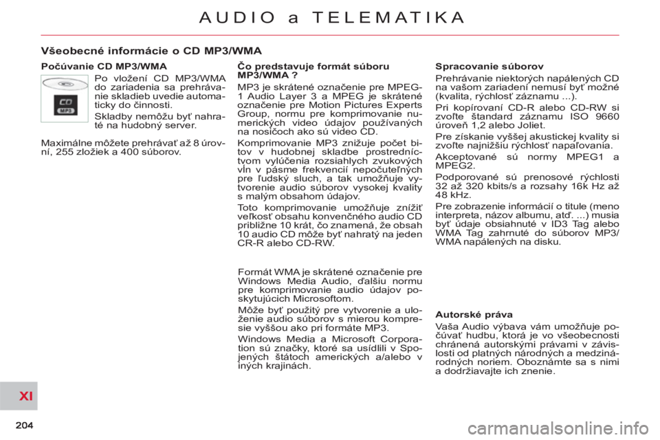 CITROEN C-CROSSER 2012 Návod na použitie (in Slovak) XI
AUDIO a TELEMATIKA
Všeobecné informácie o CD MP3/WMA
Počúvanie CD MP3/WMA
Po vložení CD MP3/WMA
do zariadenia sa prehráva-
nie skladieb uvedie automa-
ticky do činnosti.
Skladb CITROEN C-CROSSER 2012 Návod na použitie (in Slovak) XI
AUDIO a TELEMATIKA
Všeobecné informácie o CD MP3/WMA
Počúvanie CD MP3/WMA
Po vložení CD MP3/WMA
do zariadenia sa prehráva-
nie skladieb uvedie automa-
ticky do činnosti.
Skladb