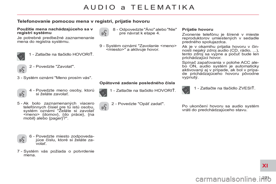 CITROEN C-CROSSER 2012 Návod na použitie (in Slovak) XI
221
AUDIO a TELEMATIKA
Telefonovanie pomocou mena v registri, prijatie hovoru
Použitie mena nachádzajúceho sa v
registri systému
Je potrebné predbežn CITROEN C-CROSSER 2012 Návod na použitie (in Slovak) XI
221
AUDIO a TELEMATIKA
Telefonovanie pomocou mena v registri, prijatie hovoru
Použitie mena nachádzajúceho sa v
registri systému
Je potrebné predbežn