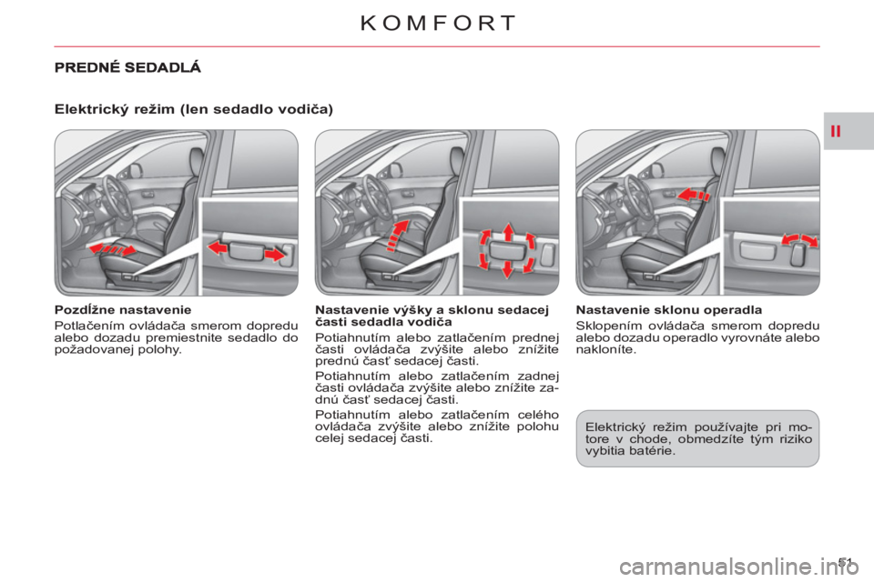 CITROEN C-CROSSER 2012  Návod na použitie (in Slovak) II
KOMFORT
51 
   
Elektrický režim (len sedadlo vodiča)
 
 
Pozdĺžne nastavenie 
  Potlačením ovládača smerom dopredu 
alebo dozadu premiestnite sedadlo do 
požadovanej polohy.     
Nastave