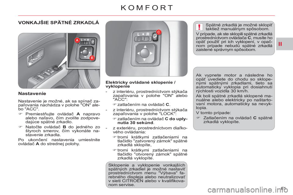 CITROEN C-CROSSER 2012  Návod na použitie (in Slovak) II
!
KOMFORT
61 
VONKAJŠIE SPÄTNÉ ZRKADLÁ 
   
Nastavenie
 
Nastavenie je možné, ak sa spínač za-
paľovania nachádza v polohe "ON" ale-
bo "ACC". 
   
 
�) 
 Premiestňujte ovládač  A 
 na
