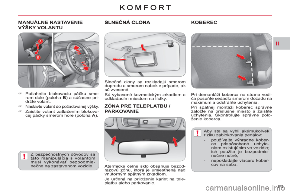 CITROEN C-CROSSER 2012  Návod na použitie (in Slovak) II
!
!
63 
MANUÁLNE NASTAVENIE 
VÝŠKY VOLANTU 
   
 
 
�) 
  Potiahnite blokovaciu páčku sme-
rom dole (poloha  B 
) a súčasne pri-
držte volant. 
   
�) 
 
Nastavte volant do požadovanej vý