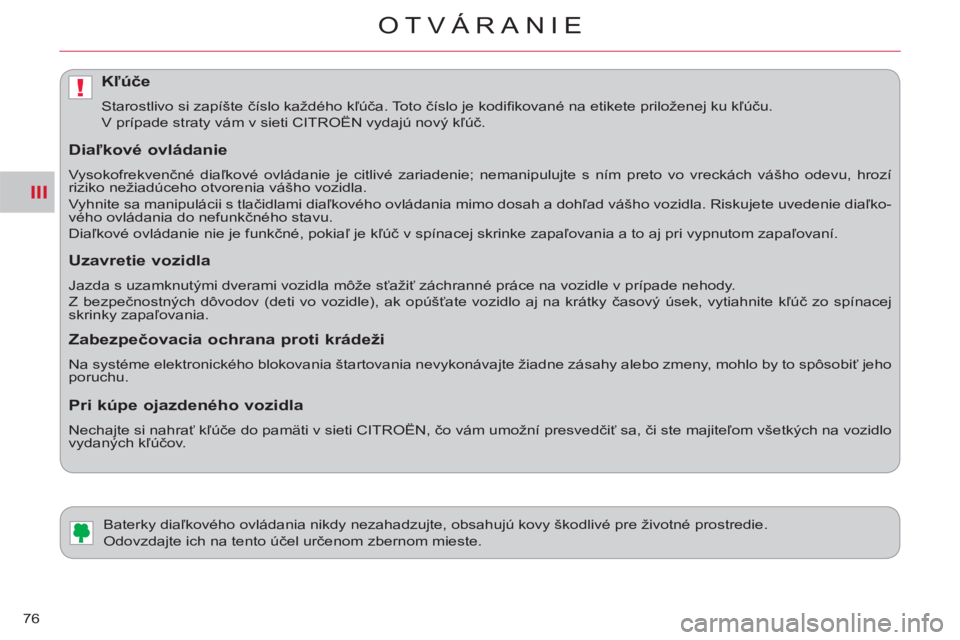 CITROEN C-CROSSER 2012  Návod na použitie (in Slovak) III
!
OTVÁRANIE
76
   
 
 
 
 
 
 
 
Baterky diaľkového ovládania nikdy nezahadzujte, obsahujú kovy škodlivé pre životné prostredie. 
  Odovzdajte ich na tento účel určenom zbernom mieste.