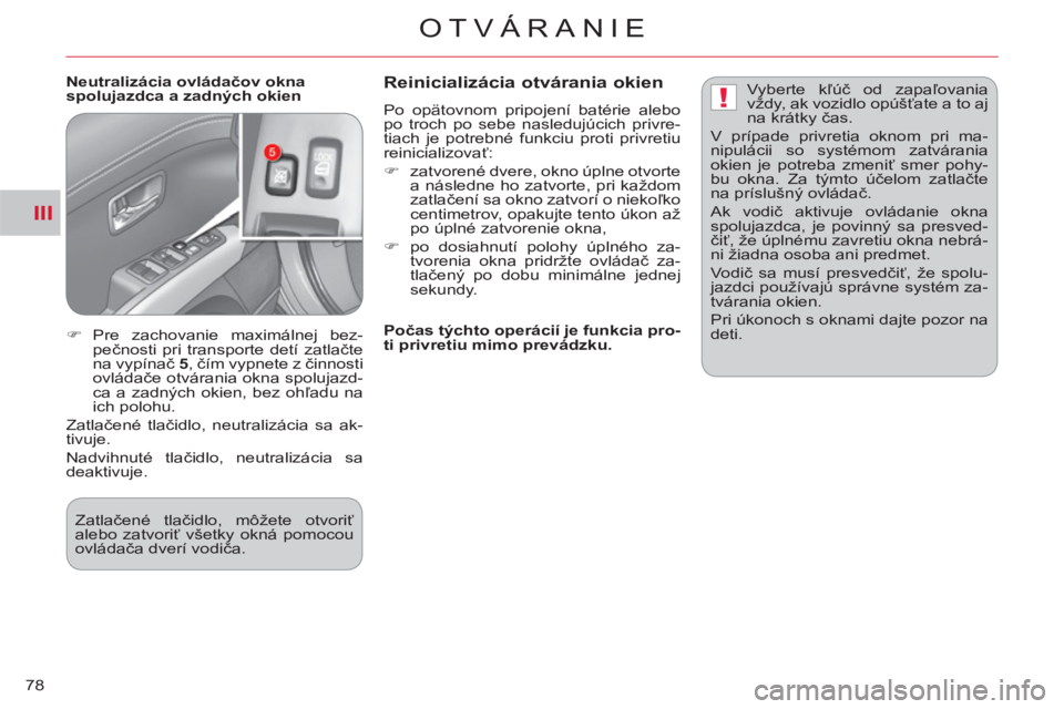 CITROEN C-CROSSER 2012  Návod na použitie (in Slovak) III
!
OTVÁRANIE
78
   
Neutralizácia ovládačov okna 
spolujazdca a zadných okien    
Reinicializácia otvárania okien 
 
Po opätovnom pripojení batérie alebo 
po troch po sebe nasledujúcich 